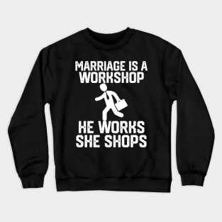 marriage is a workshop he works she shops Crewneck Sweatshirt